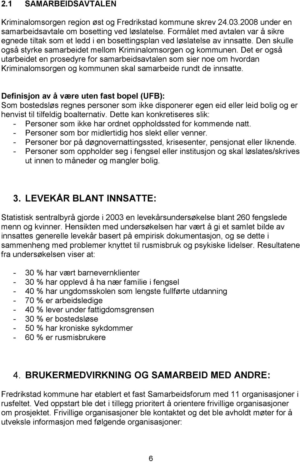 Det er også utarbeidet en prosedyre for samarbeidsavtalen som sier noe om hvordan Kriminalomsorgen og kommunen skal samarbeide rundt de innsatte.