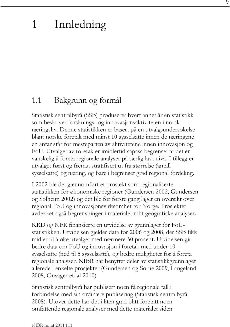 Utvalget av foretak er imidlertid såpass begrenset at det er vanskelig å foreta regionale analyser på særlig lavt nivå.