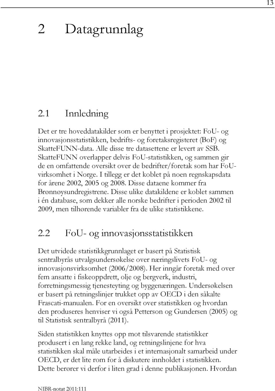 I tillegg er det koblet på noen regnskapsdata for årene 2002, 2005 og 2008. Disse dataene kommer fra Brønnøysundregistrene.