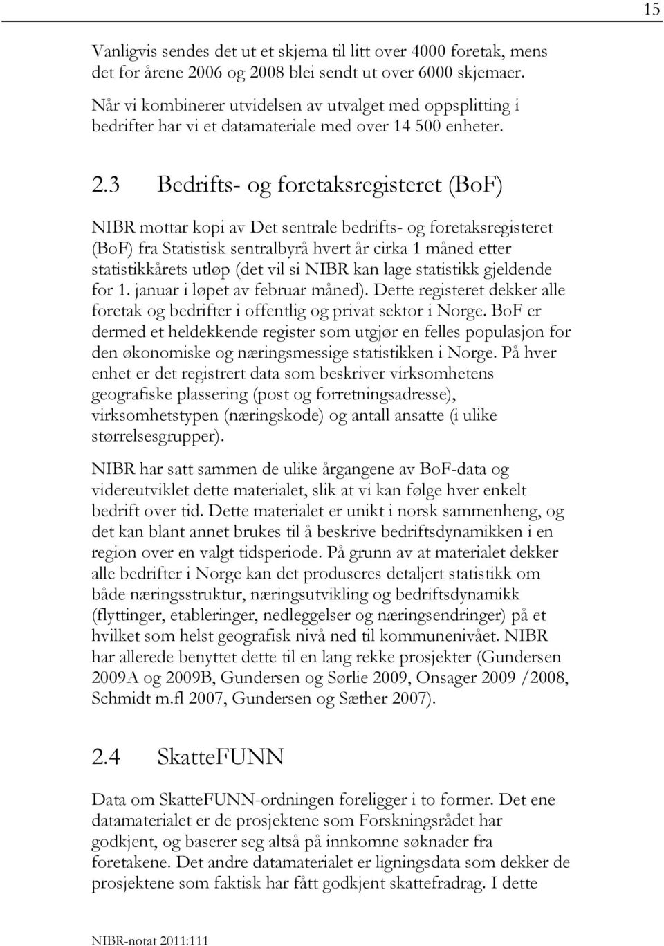 3 Bedrifts- og foretaksregisteret (BoF) NIBR mottar kopi av Det sentrale bedrifts- og foretaksregisteret (BoF) fra Statistisk sentralbyrå hvert år cirka 1 måned etter statistikkårets utløp (det vil