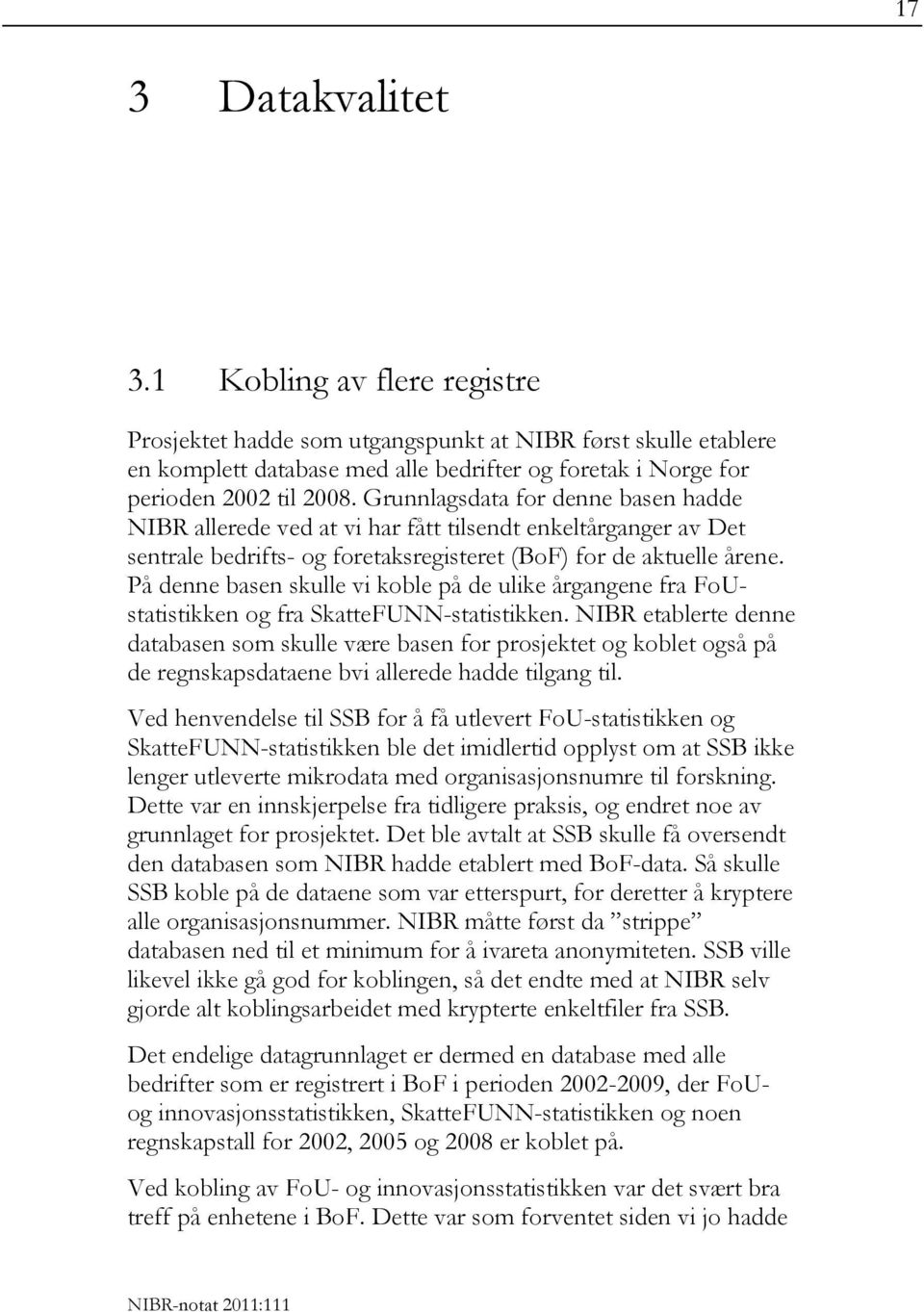 På denne basen skulle vi koble på de ulike årgangene fra FoUstatistikken og fra SkatteFUNN-statistikken.