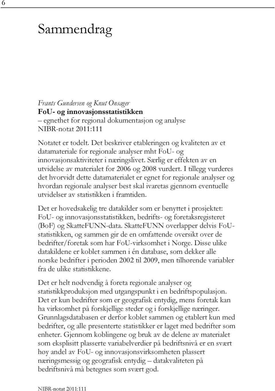 Særlig er effekten av en utvidelse av materialet for 2006 og 2008 vurdert.