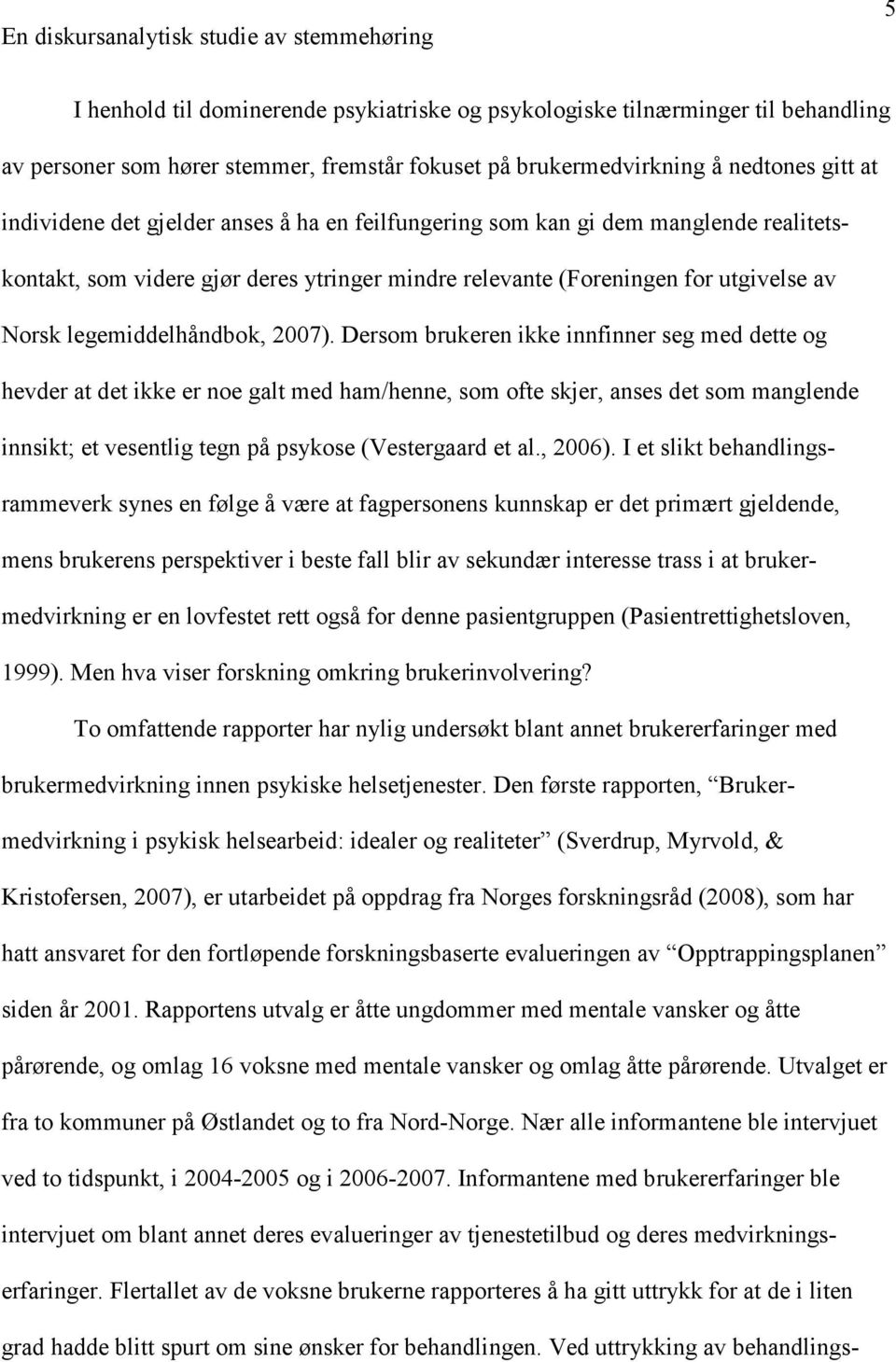 Dersom brukeren ikke innfinner seg med dette og hevder at det ikke er noe galt med ham/henne, som ofte skjer, anses det som manglende innsikt; et vesentlig tegn på psykose (Vestergaard et al., 2006).