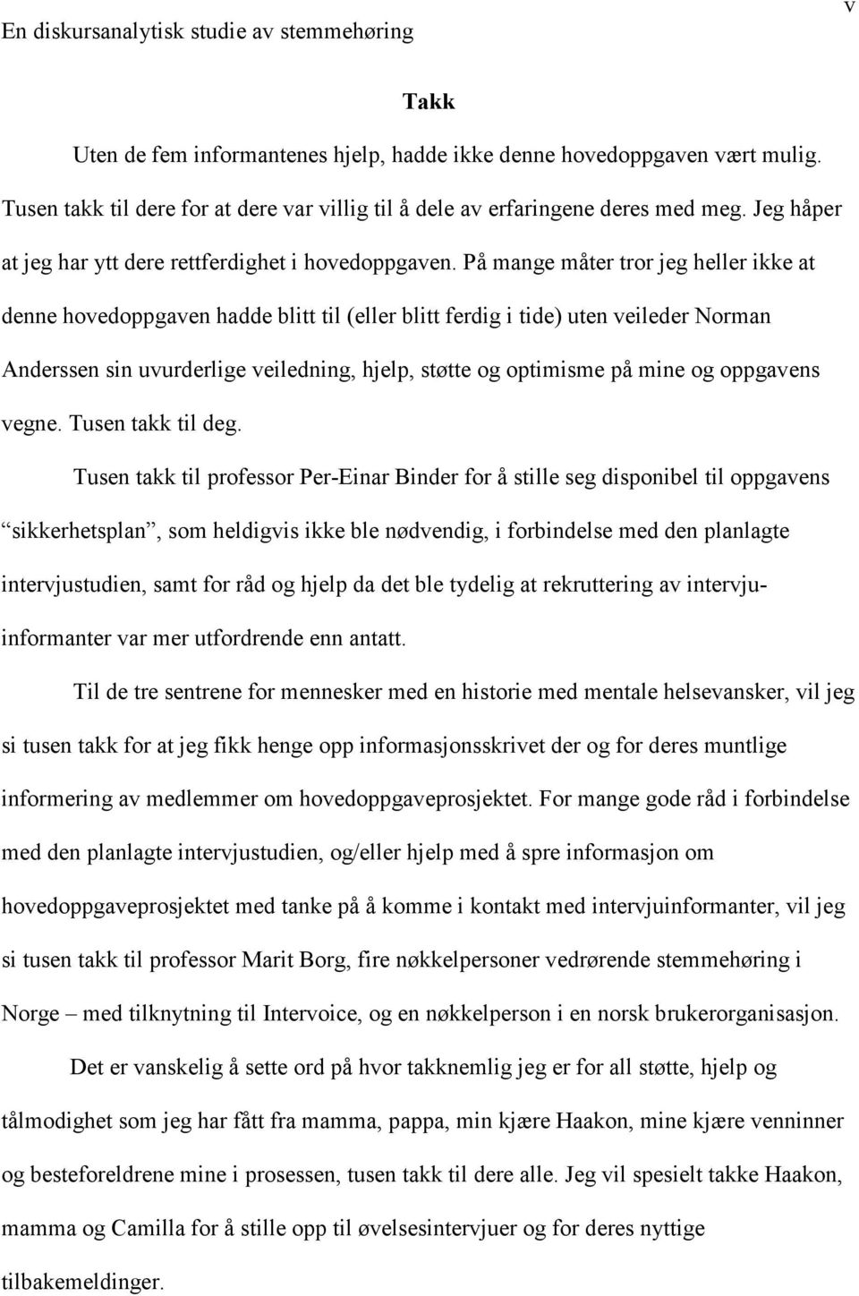 På mange måter tror jeg heller ikke at denne hovedoppgaven hadde blitt til (eller blitt ferdig i tide) uten veileder Norman Anderssen sin uvurderlige veiledning, hjelp, støtte og optimisme på mine og