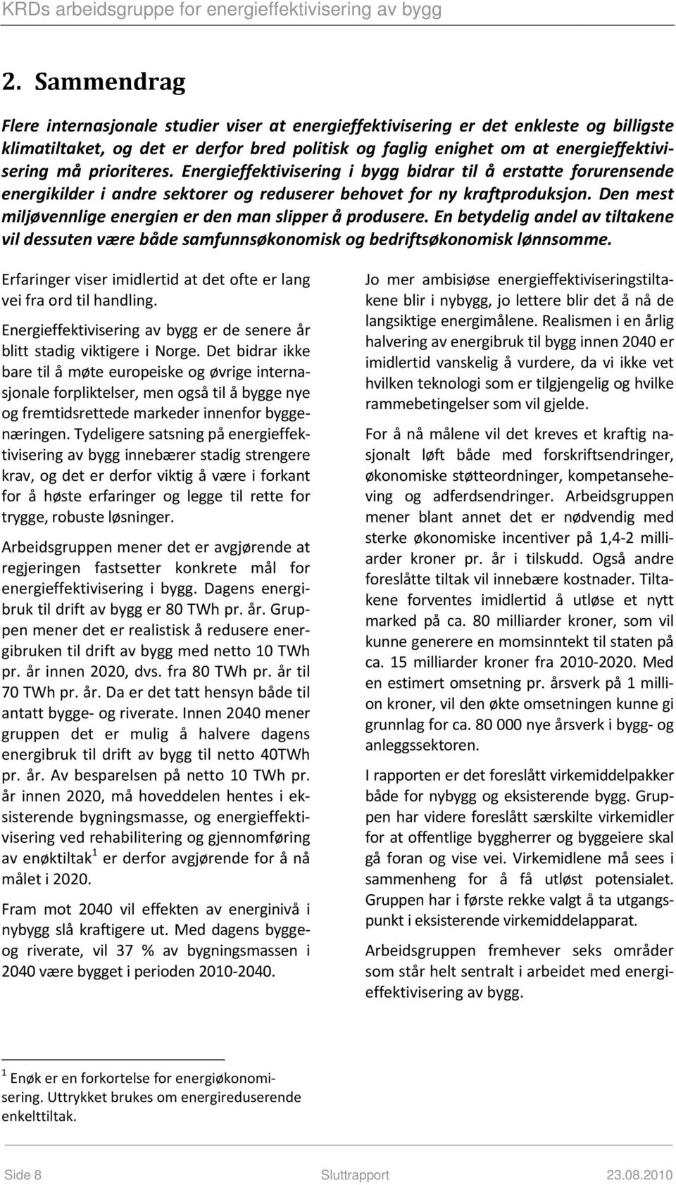 Den mest miljøvennlige energien er den man slipper å produsere. En betydelig andel av tiltakene vil dessuten være både samfunnsøkonomisk og bedriftsøkonomisk lønnsomme.