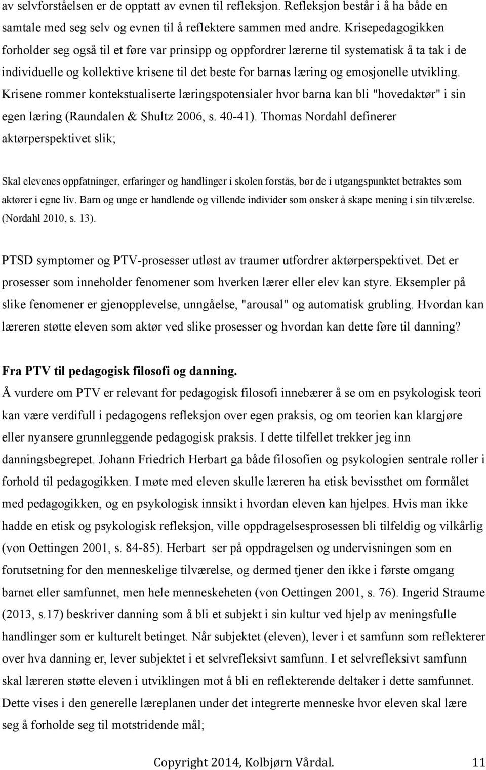 utvikling. Krisene rommer kontekstualiserte læringspotensialer hvor barna kan bli "hovedaktør" i sin egen læring (Raundalen & Shultz 2006, s. 40-41).