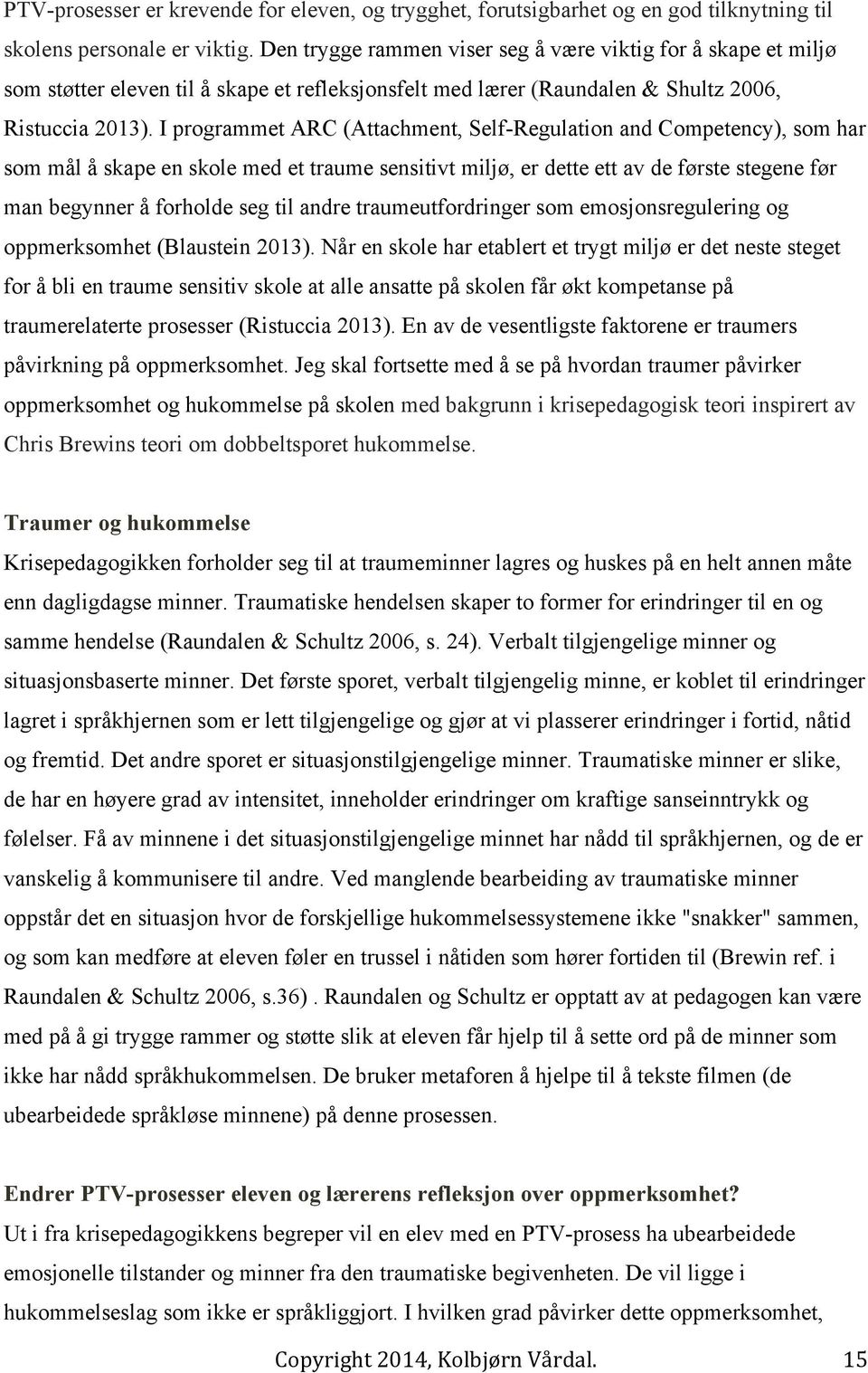 I programmet ARC (Attachment, Self-Regulation and Competency), som har som mål å skape en skole med et traume sensitivt miljø, er dette ett av de første stegene før man begynner å forholde seg til