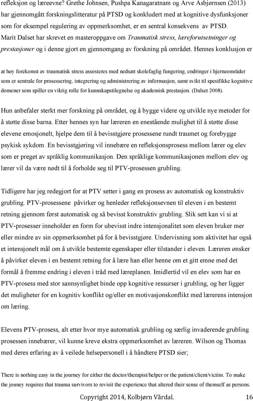 er en sentral konsekvens av PTSD. Marit Dalset har skrevet en masteroppgave om Traumatisk stress, læreforutsetninger og prestasjoner og i denne gjort en gjennomgang av forskning på området.