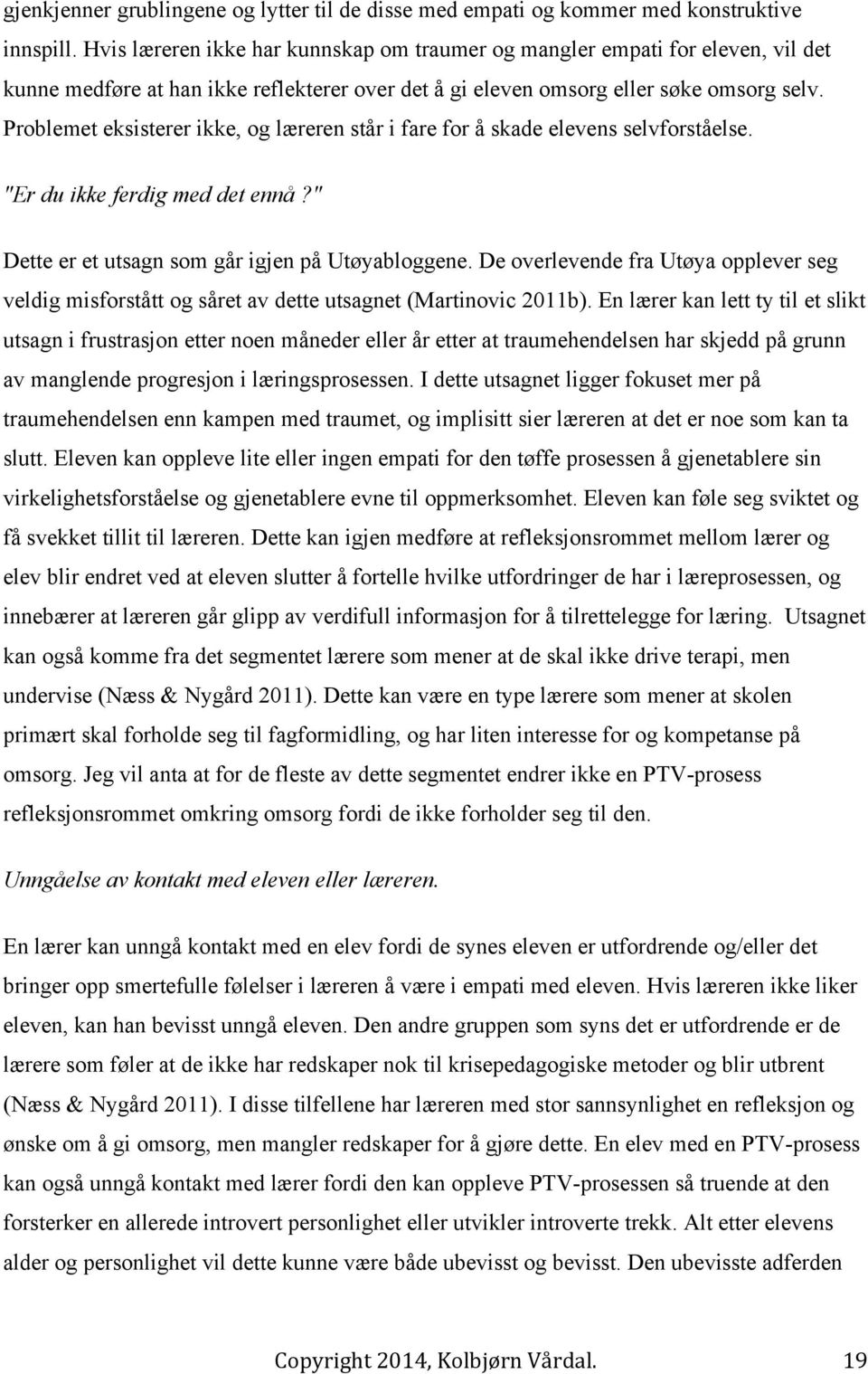 Problemet eksisterer ikke, og læreren står i fare for å skade elevens selvforståelse. "Er du ikke ferdig med det ennå?" Dette er et utsagn som går igjen på Utøyabloggene.