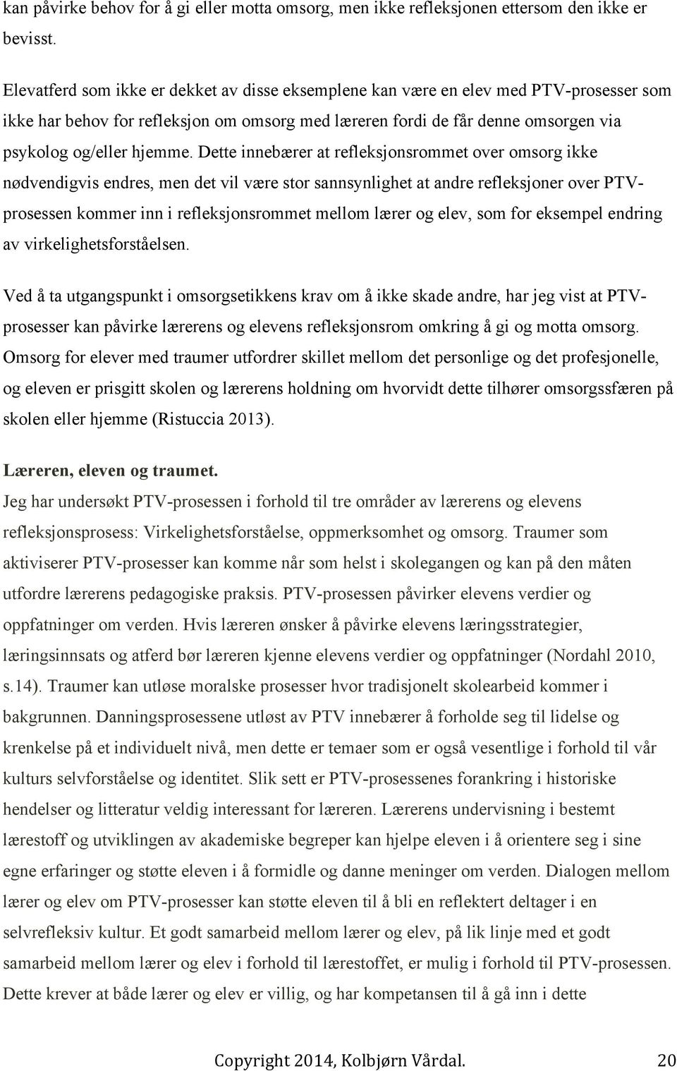 Dette innebærer at refleksjonsrommet over omsorg ikke nødvendigvis endres, men det vil være stor sannsynlighet at andre refleksjoner over PTVprosessen kommer inn i refleksjonsrommet mellom lærer og