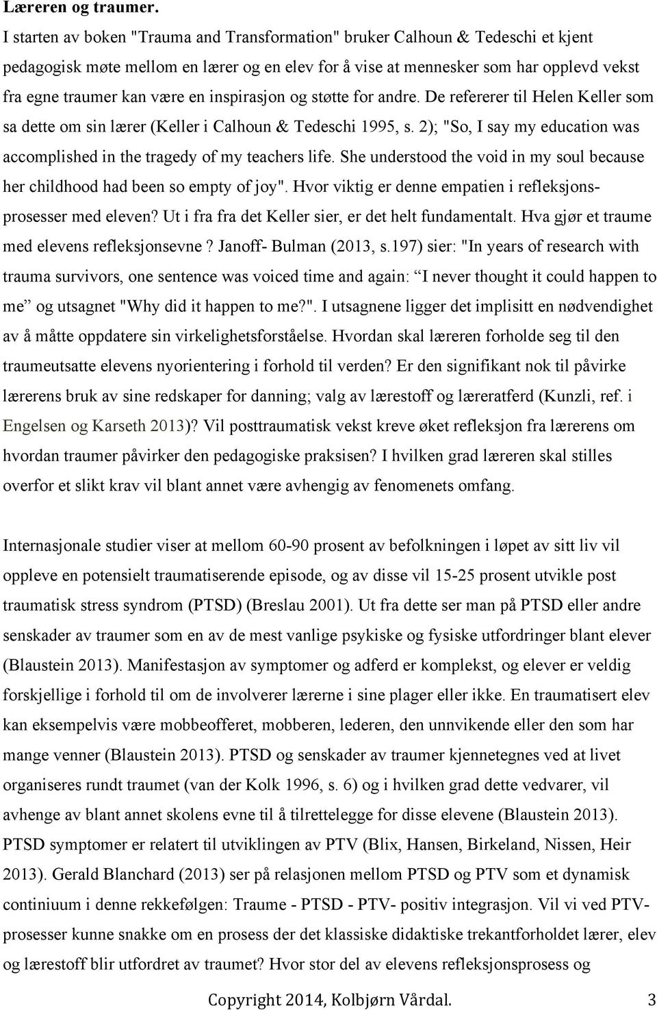 inspirasjon og støtte for andre. De refererer til Helen Keller som sa dette om sin lærer (Keller i Calhoun & Tedeschi 1995, s.