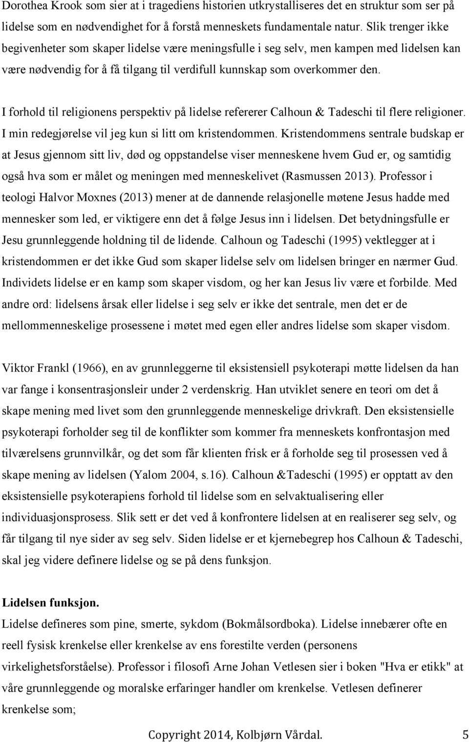 I forhold til religionens perspektiv på lidelse refererer Calhoun & Tadeschi til flere religioner. I min redegjørelse vil jeg kun si litt om kristendommen.