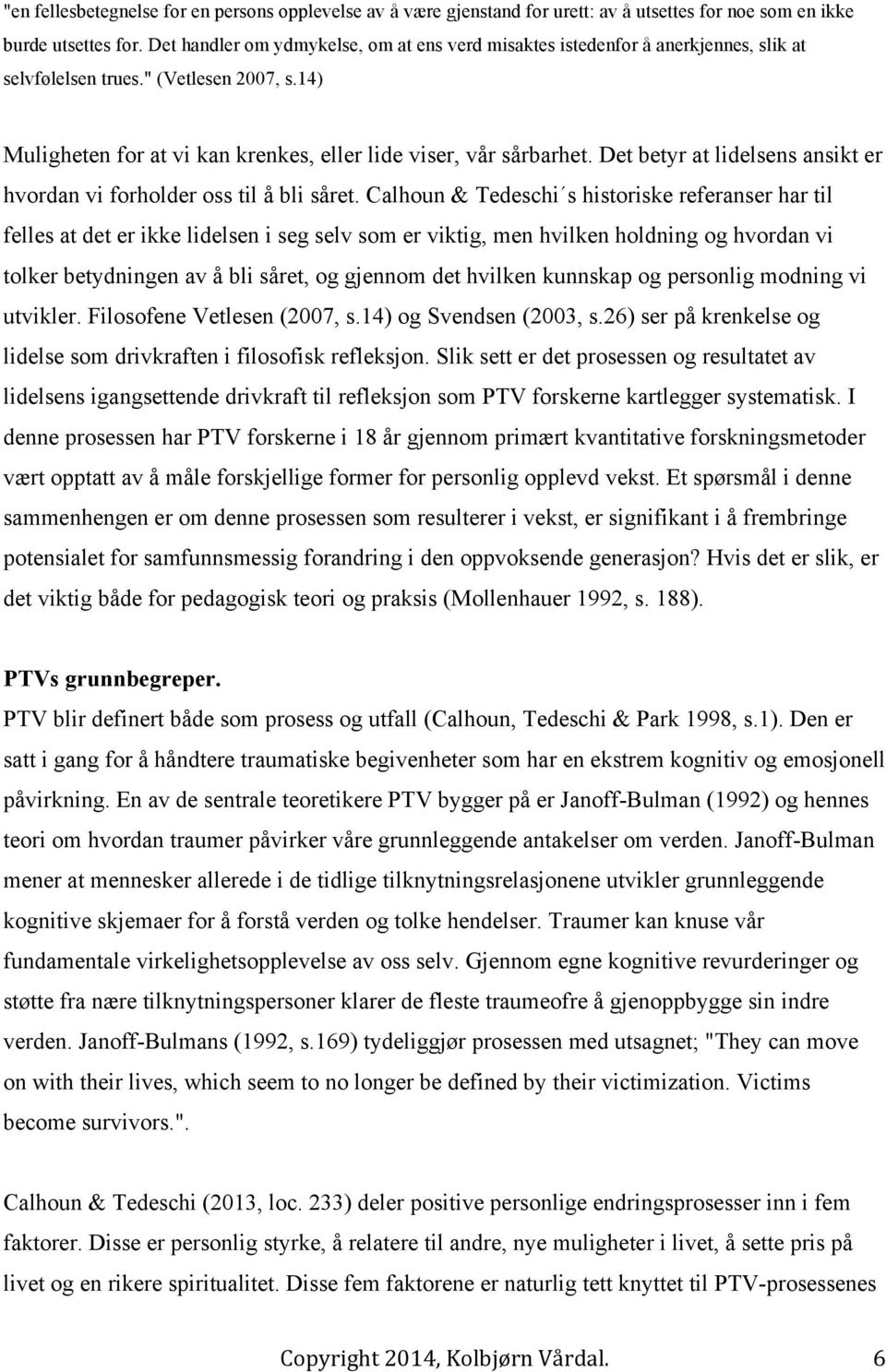 Det betyr at lidelsens ansikt er hvordan vi forholder oss til å bli såret.