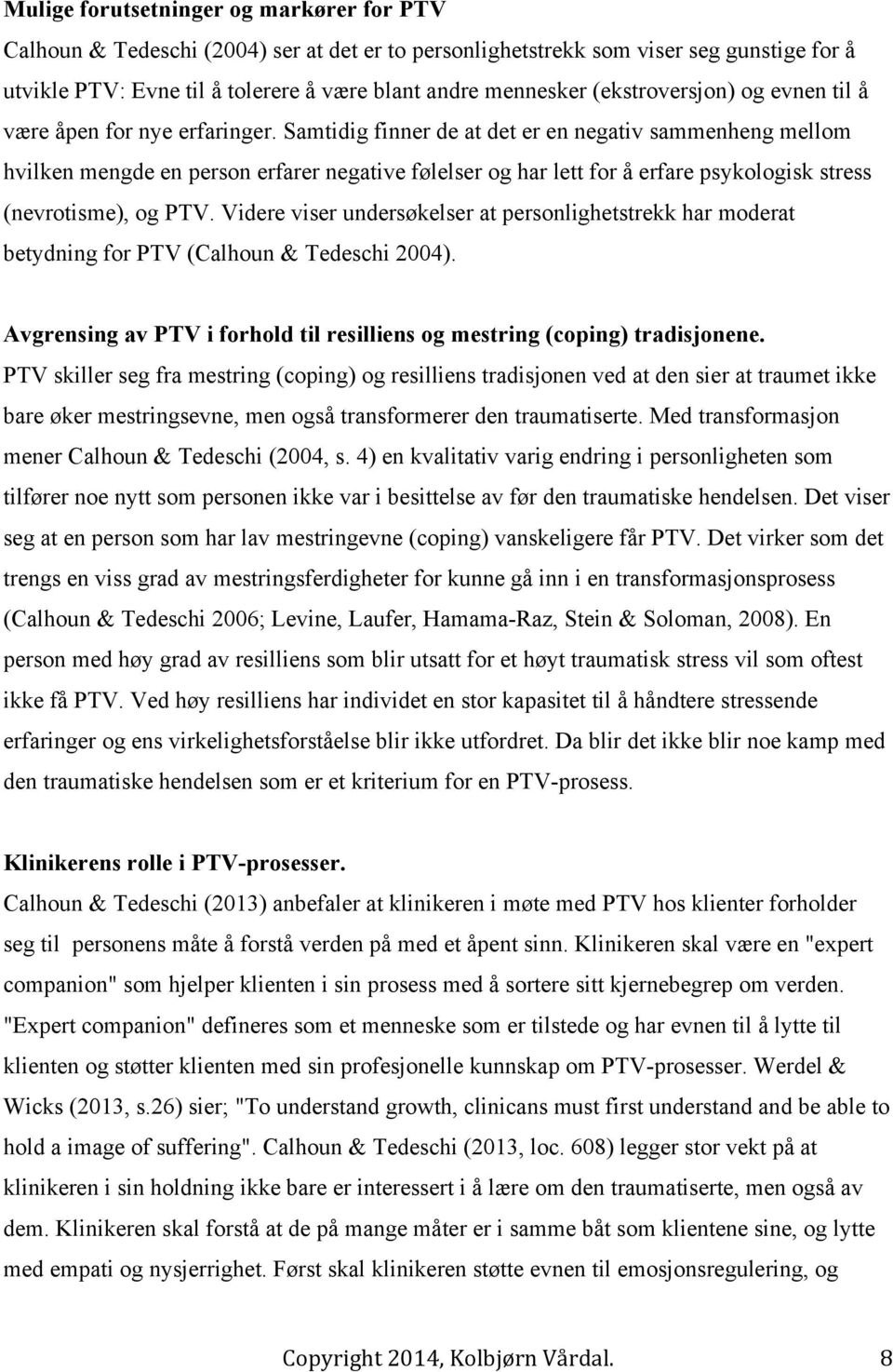 Samtidig finner de at det er en negativ sammenheng mellom hvilken mengde en person erfarer negative følelser og har lett for å erfare psykologisk stress (nevrotisme), og PTV.