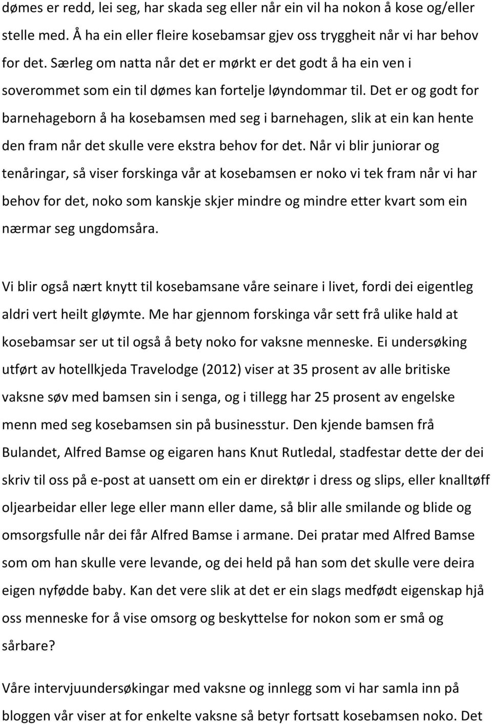 Det er og godt for barnehageborn å ha kosebamsen med seg i barnehagen, slik at ein kan hente den fram når det skulle vere ekstra behov for det.