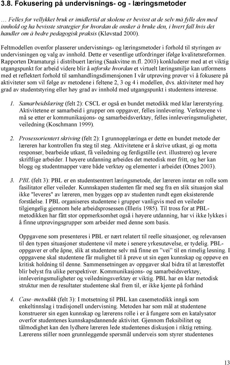 Feltmodellen ovenfor plasserer undervisnings- og læringsmetoder i forhold til styringen av undervisningen og valg av innhold. Dette er vesentlige utfordringer ifølge kvalitetsreformen.