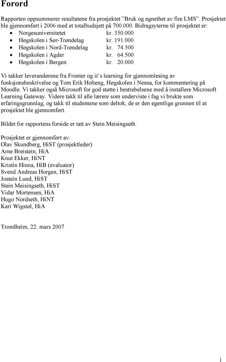 000 Vi takker leverandørene fra Fronter og it s learning for gjennomlesing av funksjonsbeskrivelse og Tom Erik Holteng, Høgskolen i Nesna, for kommentering på Moodle.