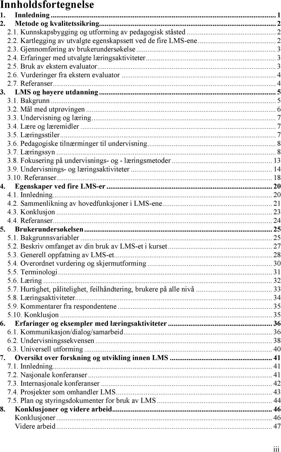 .. 4 3. og høyere utdanning... 5 3.1. Bakgrunn... 5 3.2. Mål med utprøvingen... 6 3.3. Undervisning og læring... 7 3.4. Lære og læremidler...7 3.5. Læringsstiler... 7 3.6. Pedagogiske tilnærminger til undervisning.