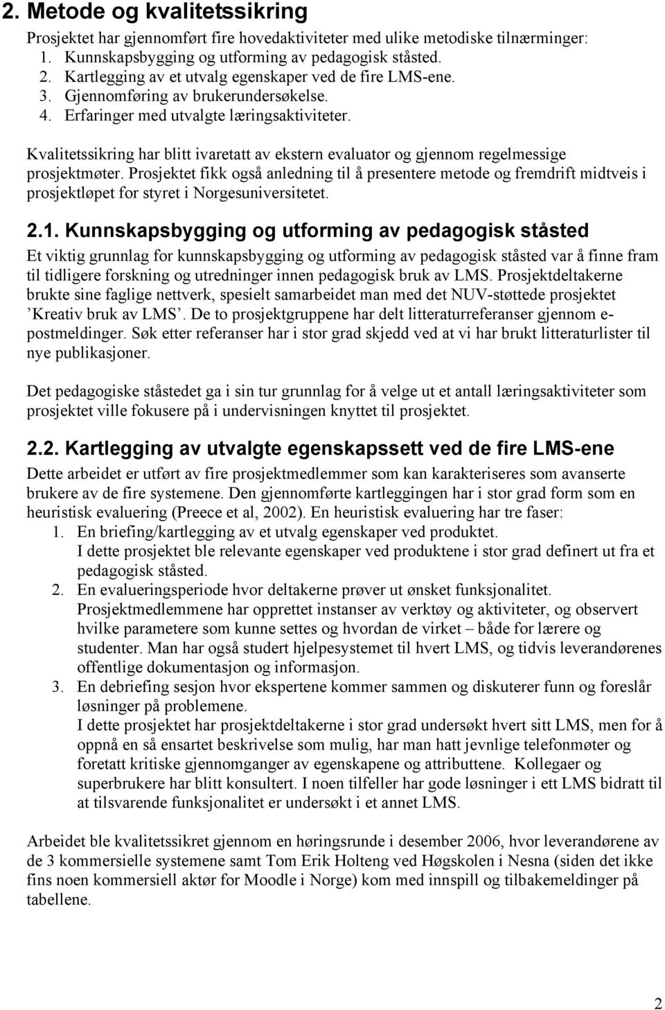 Kvalitetssikring har blitt ivaretatt av ekstern evaluator og gjennom regelmessige prosjektmøter.