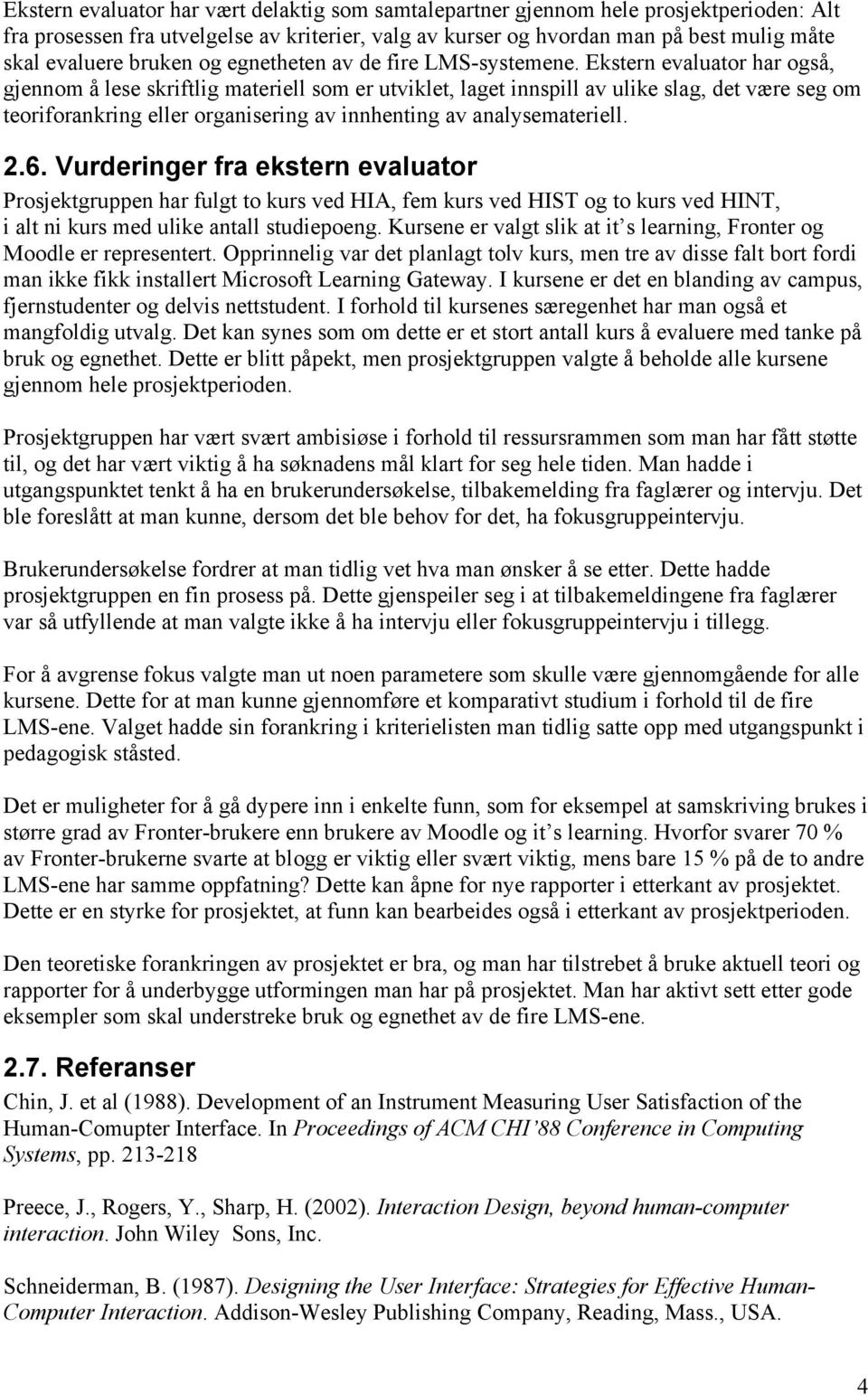 Ekstern evaluator har også, gjennom å lese skriftlig materiell som er utviklet, laget innspill av ulike slag, det være seg om teoriforankring eller organisering av innhenting av analysemateriell. 2.6.