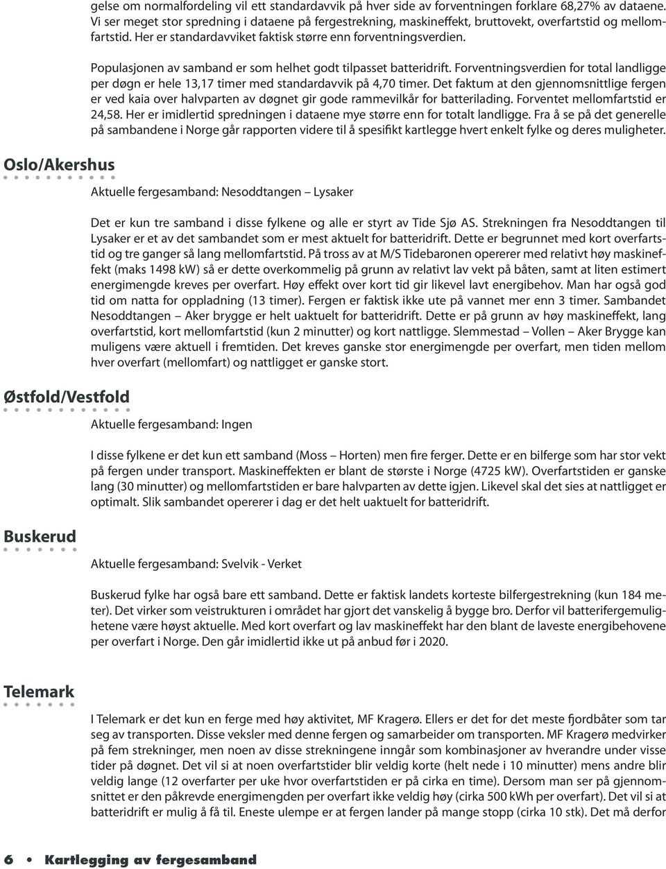 Populasjonen av samband er som helhet godt tilpasset batteridrift. Forventningsverdien for total landligge er hele 13,17 timer med standardavvik på 4,70 timer.