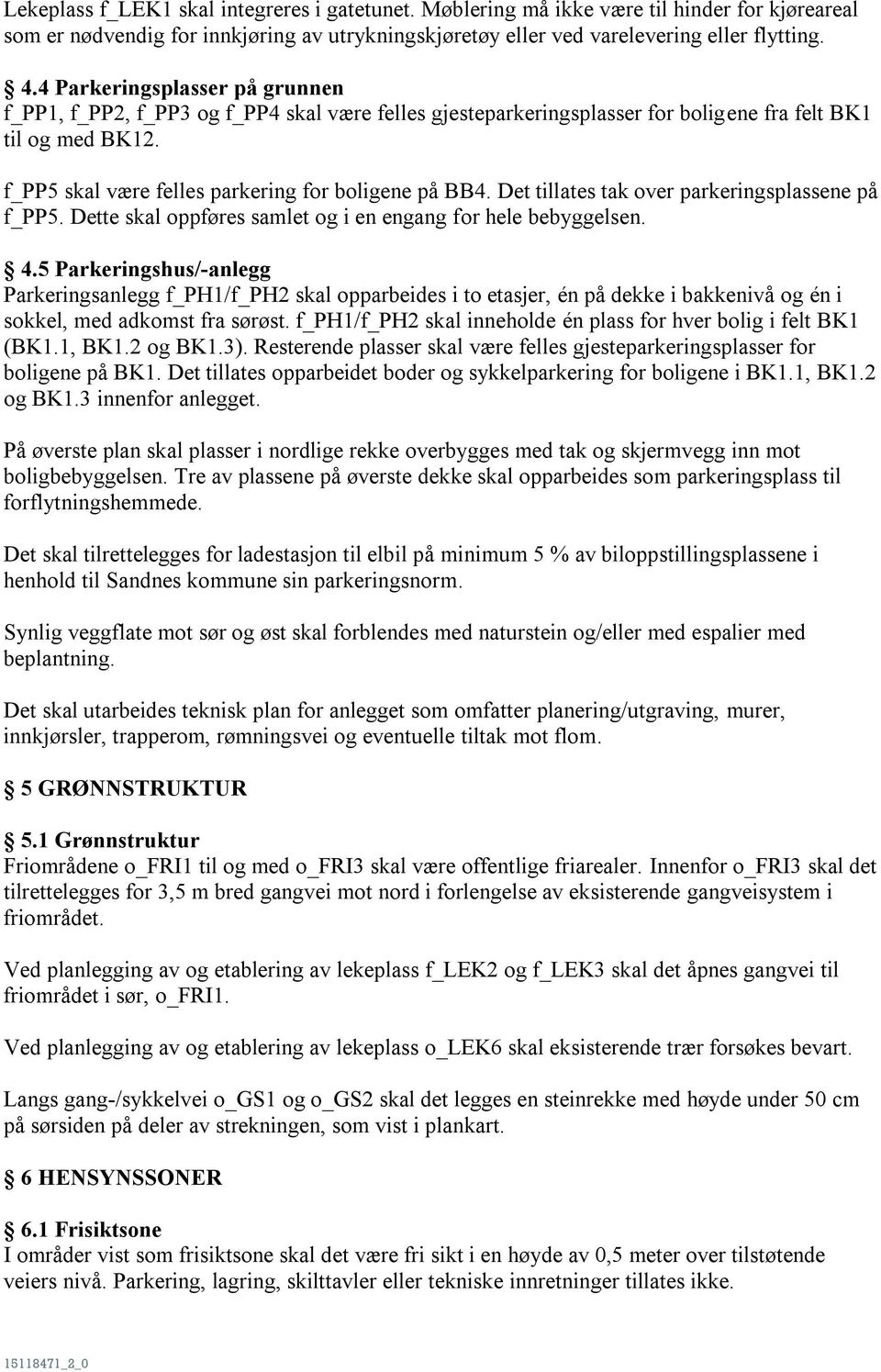 Det tillates tak over parkeringsplassene på f_pp5. Dette skal oppføres samlet og i en engang for hele bebyggelsen. 4.