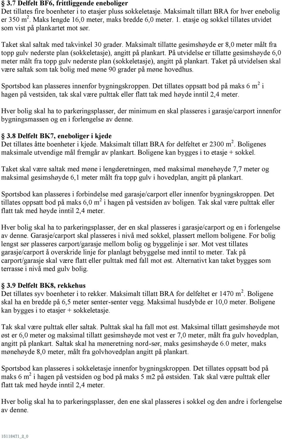 Maksimalt tillatte gesimshøyde er 8,0 meter målt fra topp gulv nederste plan (sokkeletasje), angitt på plankart.