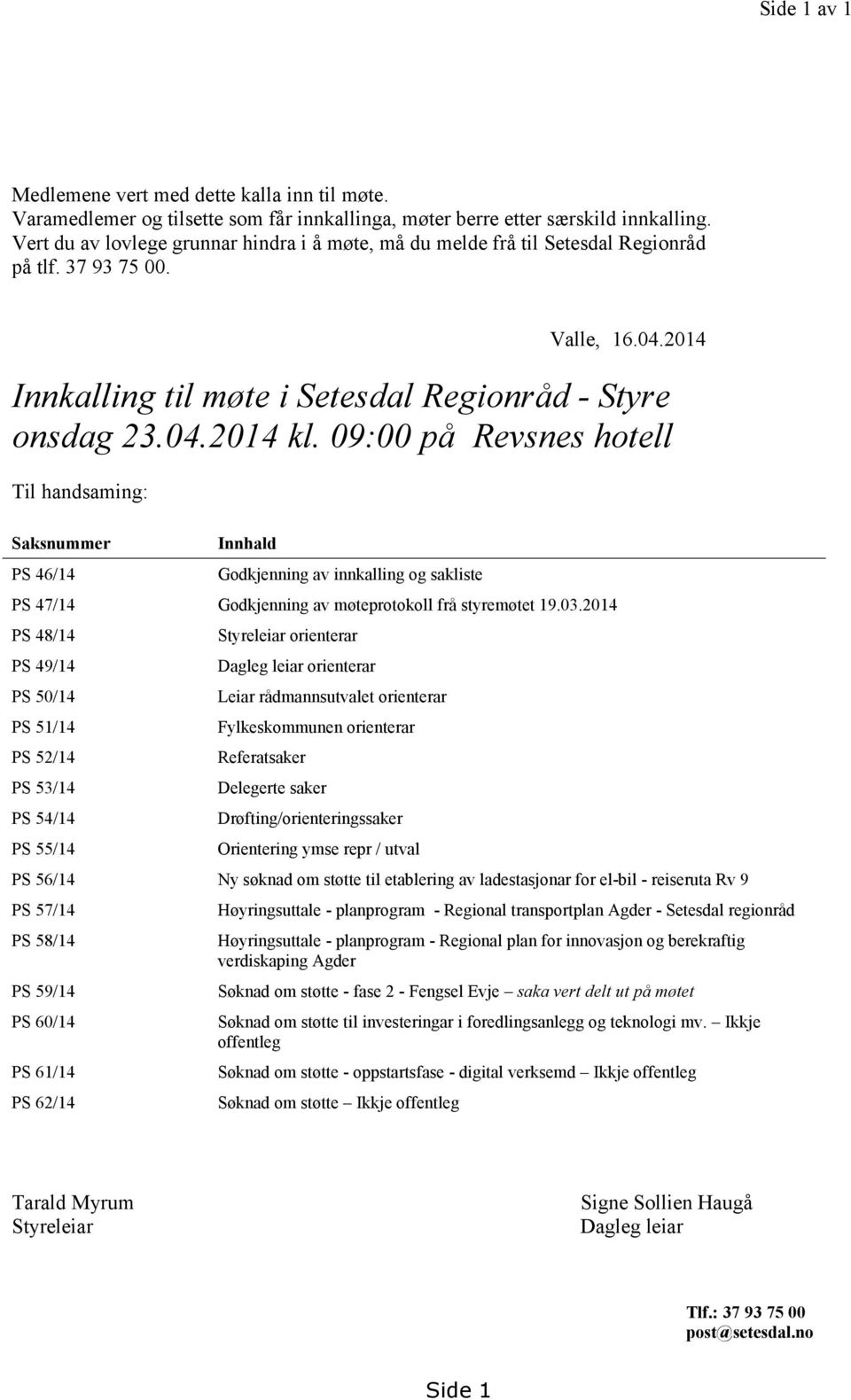 09:00 på Revsnes hotell Til handsaming: Saksnummer PS 46/14 Innhald Godkjenning av innkalling og sakliste PS 47/14 Godkjenning av møteprotokoll frå styremøtet 19.03.