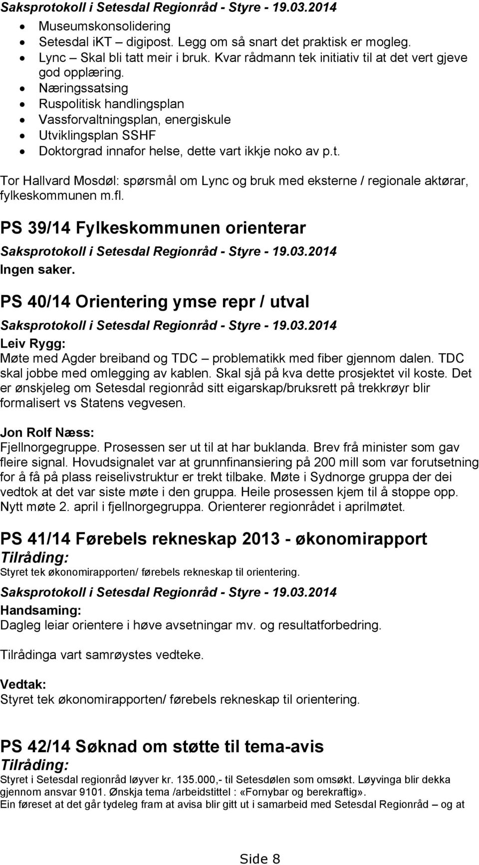 Næringssatsing Ruspolitisk handlingsplan Vassforvaltningsplan, energiskule Utviklingsplan SSHF Doktorgrad innafor helse, dette vart ikkje noko av p.t. Tor Hallvard Mosdøl: spørsmål om Lync og bruk med eksterne / regionale aktørar, fylkeskommunen m.