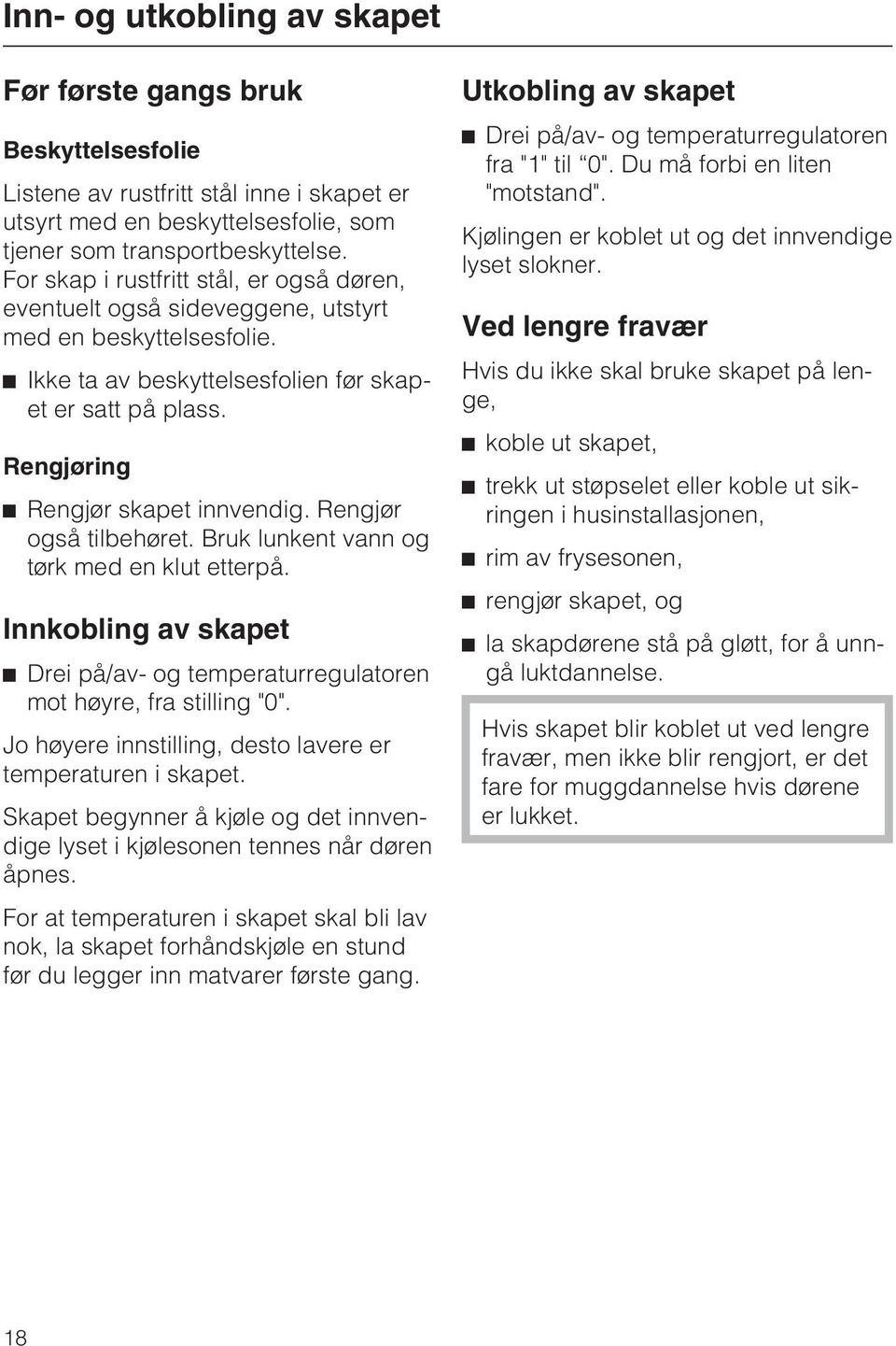 Rengjør også tilbehøret. Bruk lunkent vann og tørk med en klut etterpå. Innkobling av skapet Drei på/av- og temperaturregulatoren mot høyre, fra stilling "0".