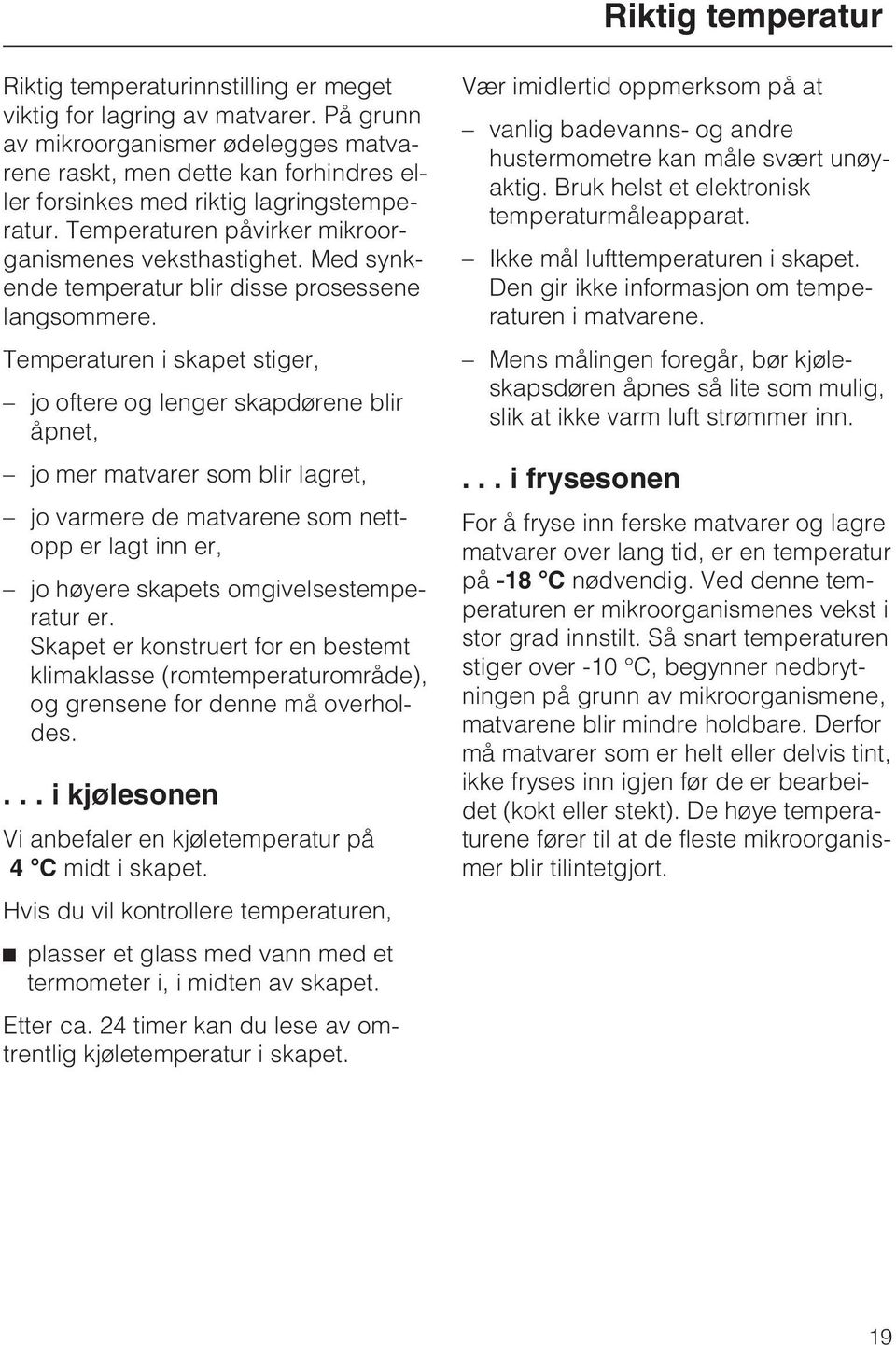 Med synkende temperatur blir disse prosessene langsommere.