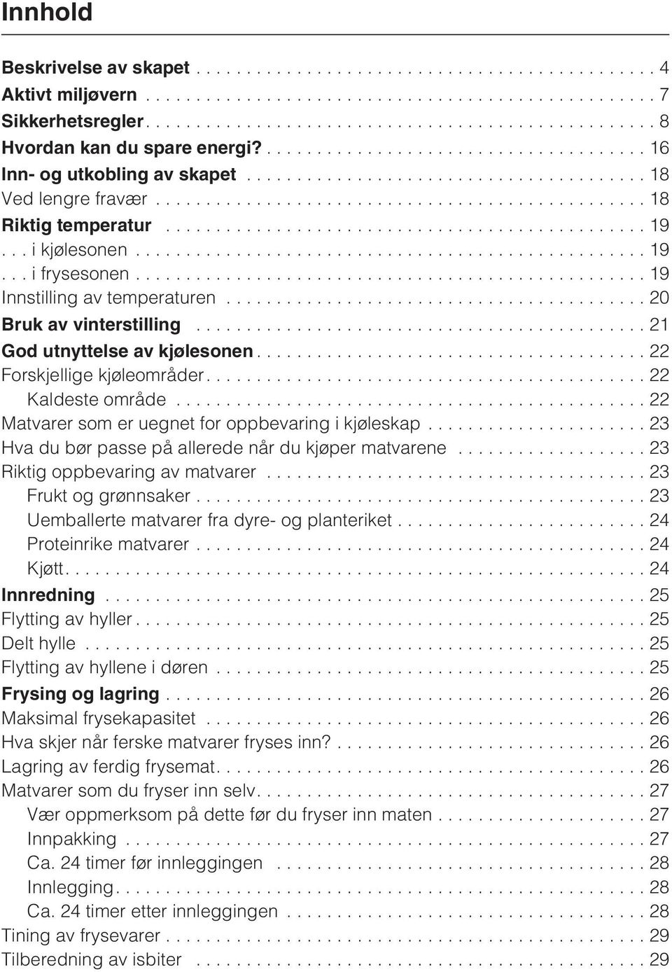 ..22 Matvarer som er uegnet for oppbevaring i kjøleskap...23 Hva du bør passe på allerede når du kjøper matvarene...23 Riktig oppbevaring av matvarer...23 Frukt og grønnsaker.
