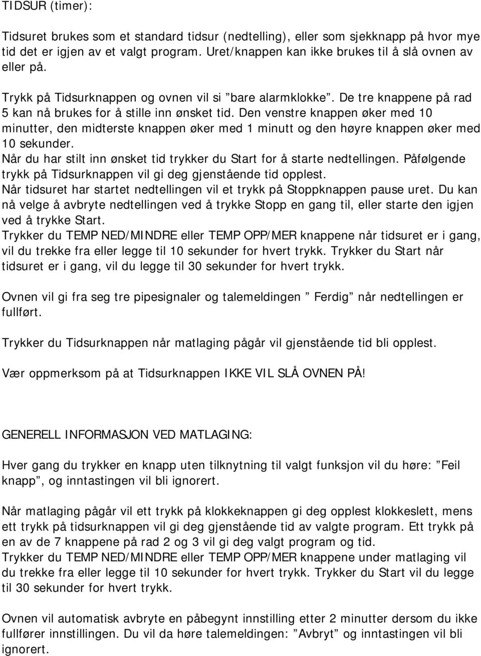 Den venstre knappen øker med 10 minutter, den midterste knappen øker med 1 minutt og den høyre knappen øker med 10 sekunder. Når du har stilt inn ønsket tid trykker du Start for å starte nedtellingen.