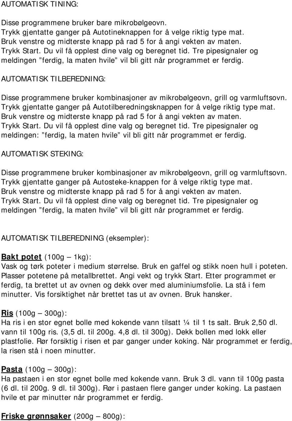 Tre pipesignaler og meldingen ferdig, la maten hvile vil bli gitt når programmet er ferdig. AUTOMATISK TILBEREDNING: Disse programmene bruker kombinasjoner av mikrobølgeovn, grill og varmluftsovn.