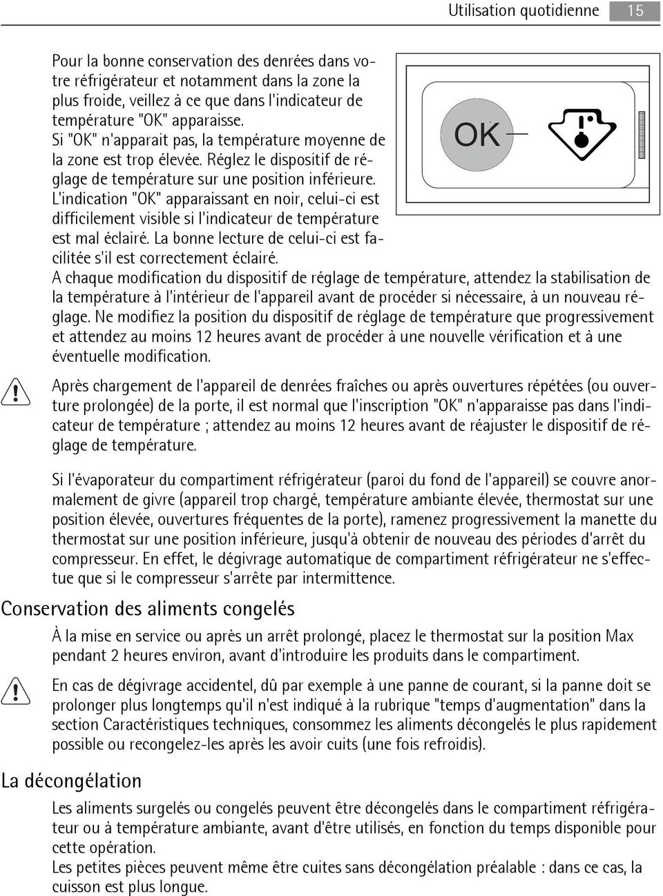 L'indication "OK" apparaissant en noir, celui-ci est difficilement visible si l'indicateur de température est mal éclairé. La bonne lecture de celui-ci est facilitée s'il est correctement éclairé.