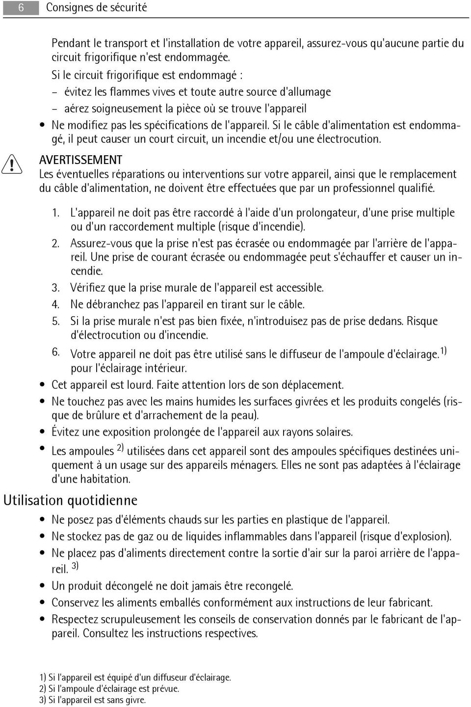 l'appareil. Si le câble d'alimentation est endommagé, il peut causer un court circuit, un incendie et/ou une électrocution.