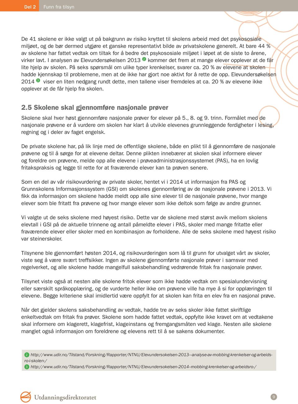 I analysen av Elevundersøkelsen 2013 2 kommer det frem at mange elever opplever at de får lite hjelp av skolen. På seks spørsmål om ulike typer krenkelser, svarer ca.