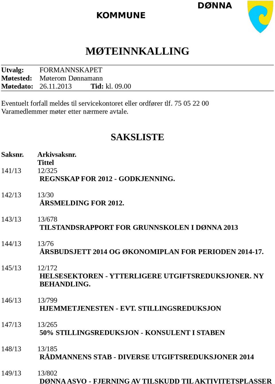 143/13 13/678 TILSTANDSRAPPORT FOR GRUNNSKOLEN I DØNNA 2013 144/13 13/76 ÅRSBUDSJETT 2014 OG ØKONOMIPLAN FOR PERIODEN 2014-17. 145/13 12/172 HELSESEKTOREN - YTTERLIGERE UTGIFTSREDUKSJONER.