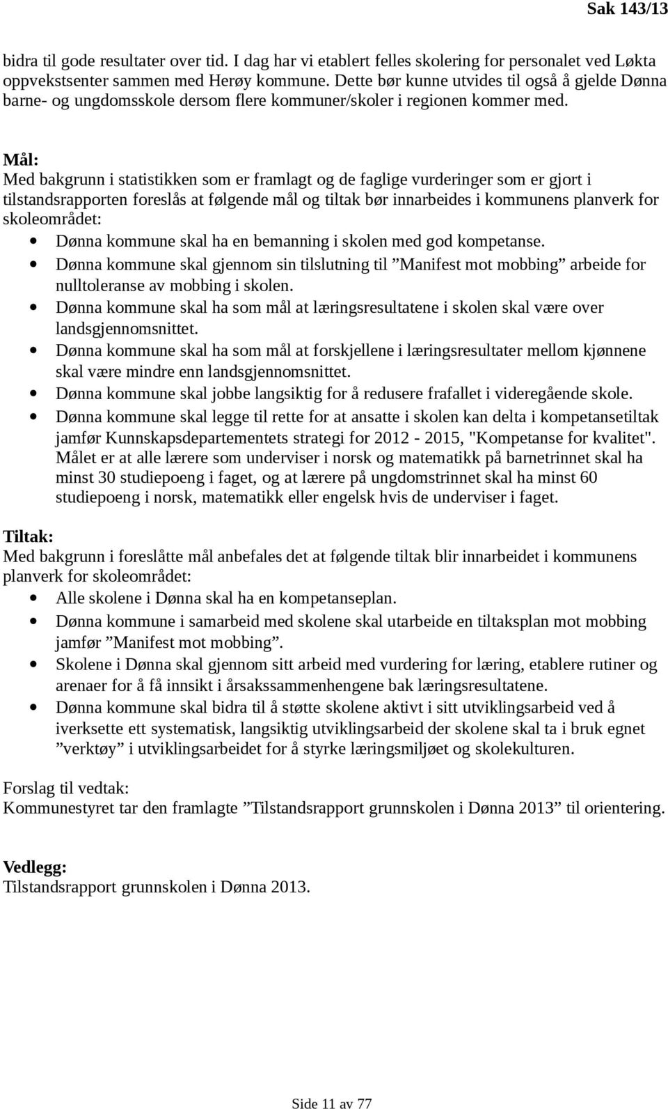 Mål: Med bakgrunn i statistikken som er framlagt og de faglige vurderinger som er gjort i tilstandsrapporten foreslås at følgende mål og tiltak bør innarbeides i kommunens planverk for skoleområdet: