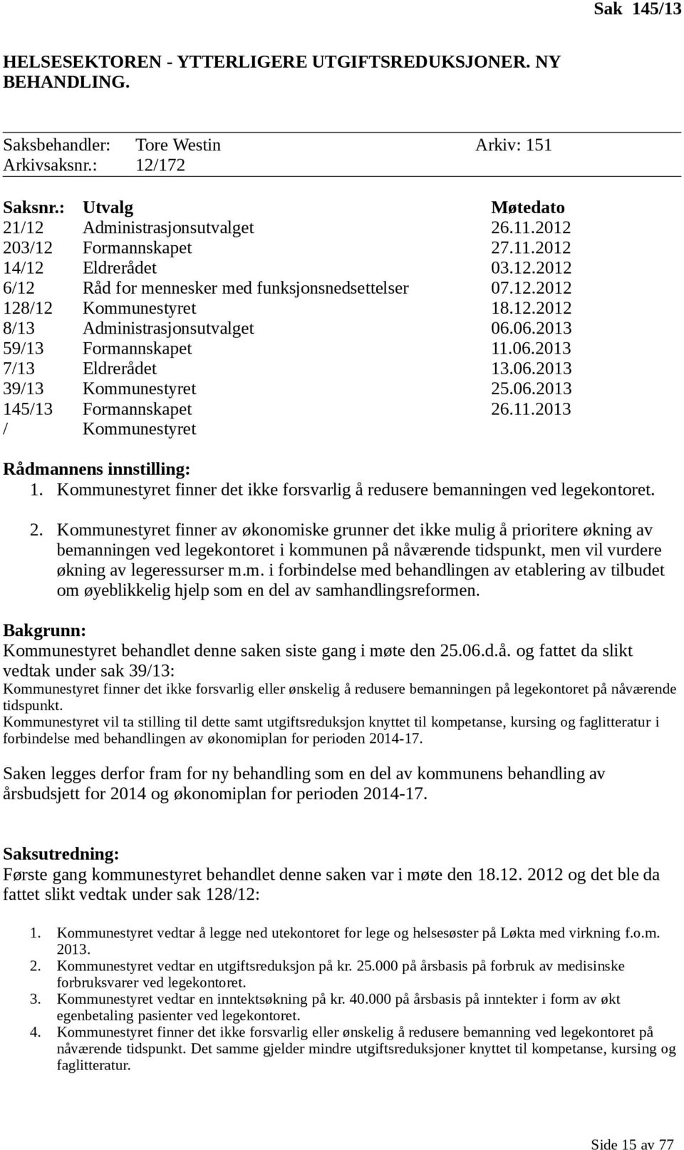 06.2013 59/13 Formannskapet 11.06.2013 7/13 Eldrerådet 13.06.2013 39/13 Kommunestyret 25.06.2013 145/13 Formannskapet 26.11.2013 / Kommunestyret Rådmannens innstilling: 1.