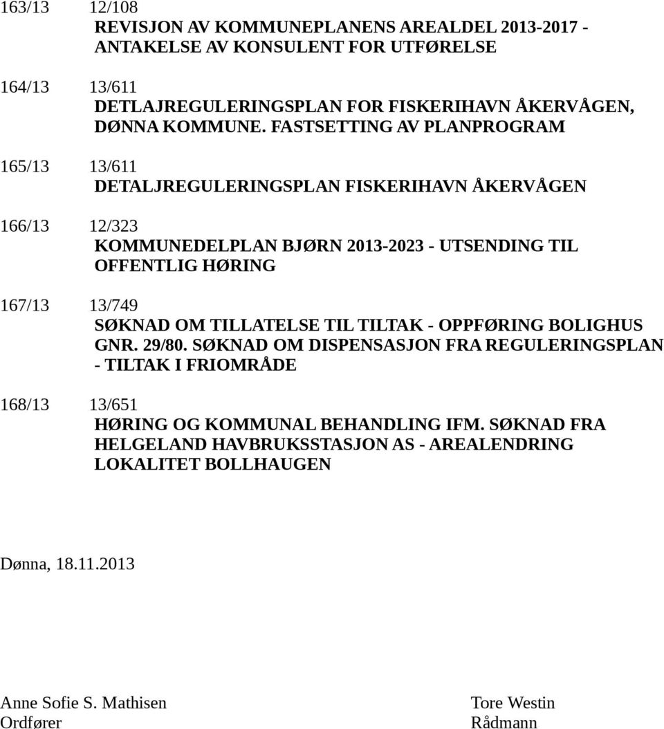 FASTSETTING AV PLANPROGRAM 165/13 13/611 DETALJREGULERINGSPLAN FISKERIHAVN ÅKERVÅGEN 166/13 12/323 KOMMUNEDELPLAN BJØRN 2013-2023 - UTSENDING TIL OFFENTLIG HØRING 167/13