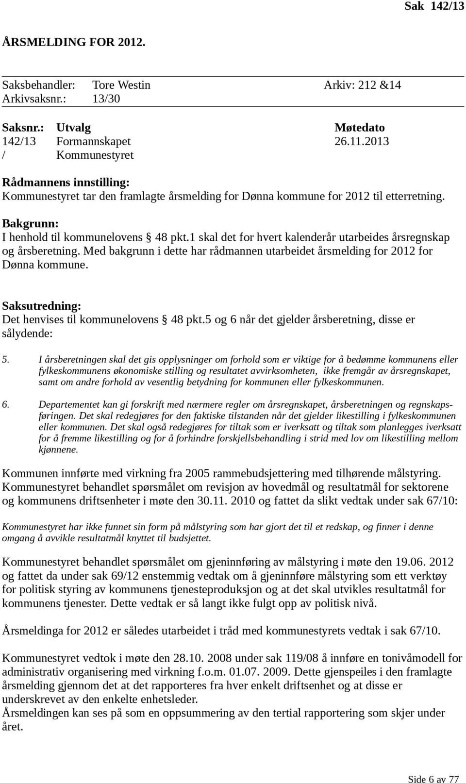 1 skal det for hvert kalenderår utarbeides årsregnskap og årsberetning. Med bakgrunn i dette har rådmannen utarbeidet årsmelding for 2012 for Dønna kommune.