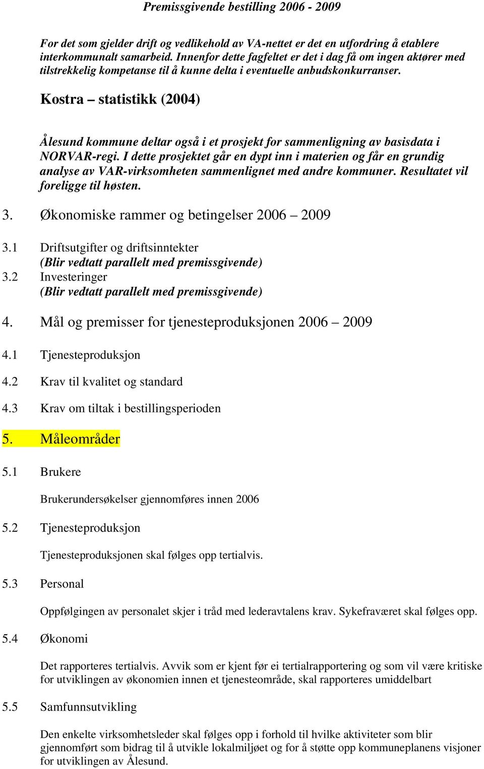 Kostra statistikk (2004) Ålesund kommune deltar også i et prosjekt for sammenligning av basisdata i NORVAR-regi.