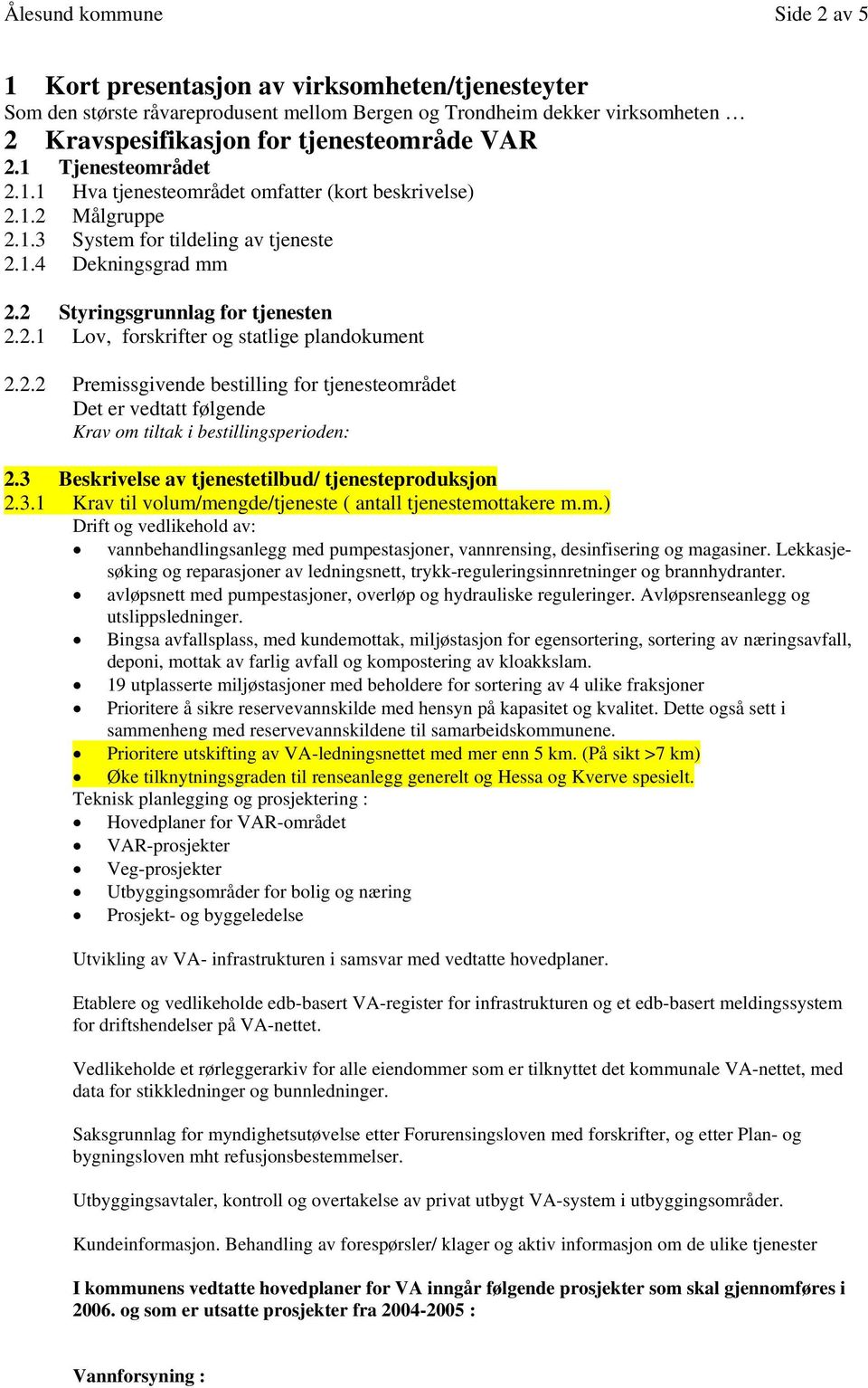 2.2 Premissgivende bestilling for tjenesteområdet Det er vedtatt følgende Krav om tiltak i bestillingsperioden: 2.3 Beskrivelse av tjenestetilbud/ tjenesteproduksjon 2.3.1 Krav til volum/mengde/tjeneste ( antall tjenestemottakere m.