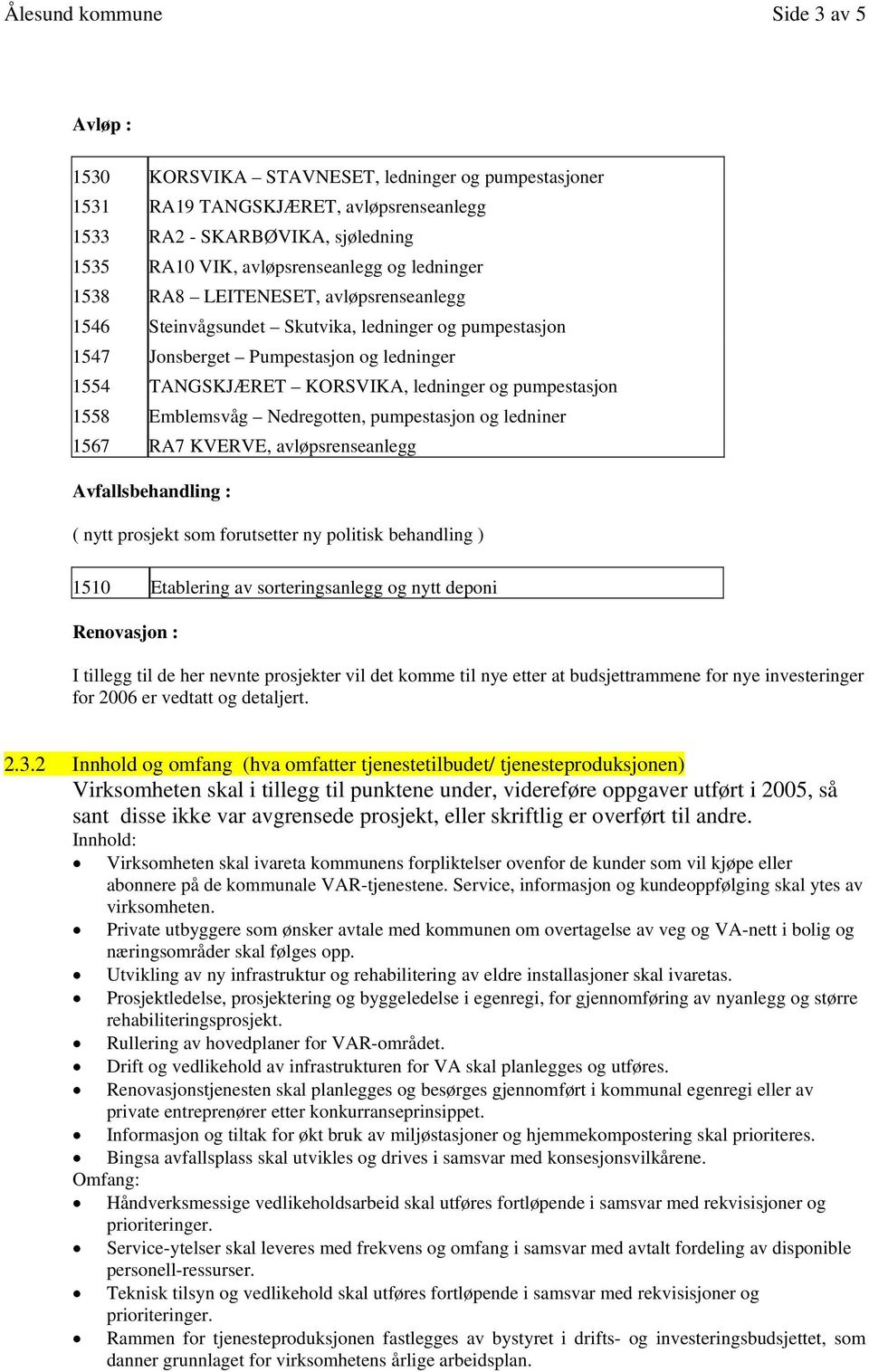 1558 Emblemsvåg Nedregotten, pumpestasjon og ledniner 1567 RA7 KVERVE, avløpsrenseanlegg Avfallsbehandling : ( nytt prosjekt som forutsetter ny politisk behandling ) 1510 Etablering av