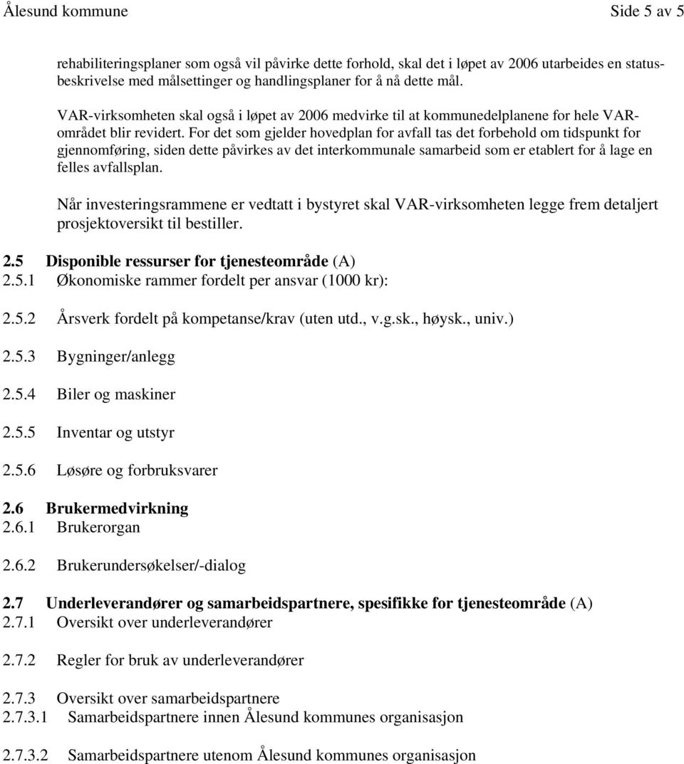 For det som gjelder hovedplan for avfall tas det forbehold om tidspunkt for gjennomføring, siden dette påvirkes av det interkommunale samarbeid som er etablert for å lage en felles avfallsplan.