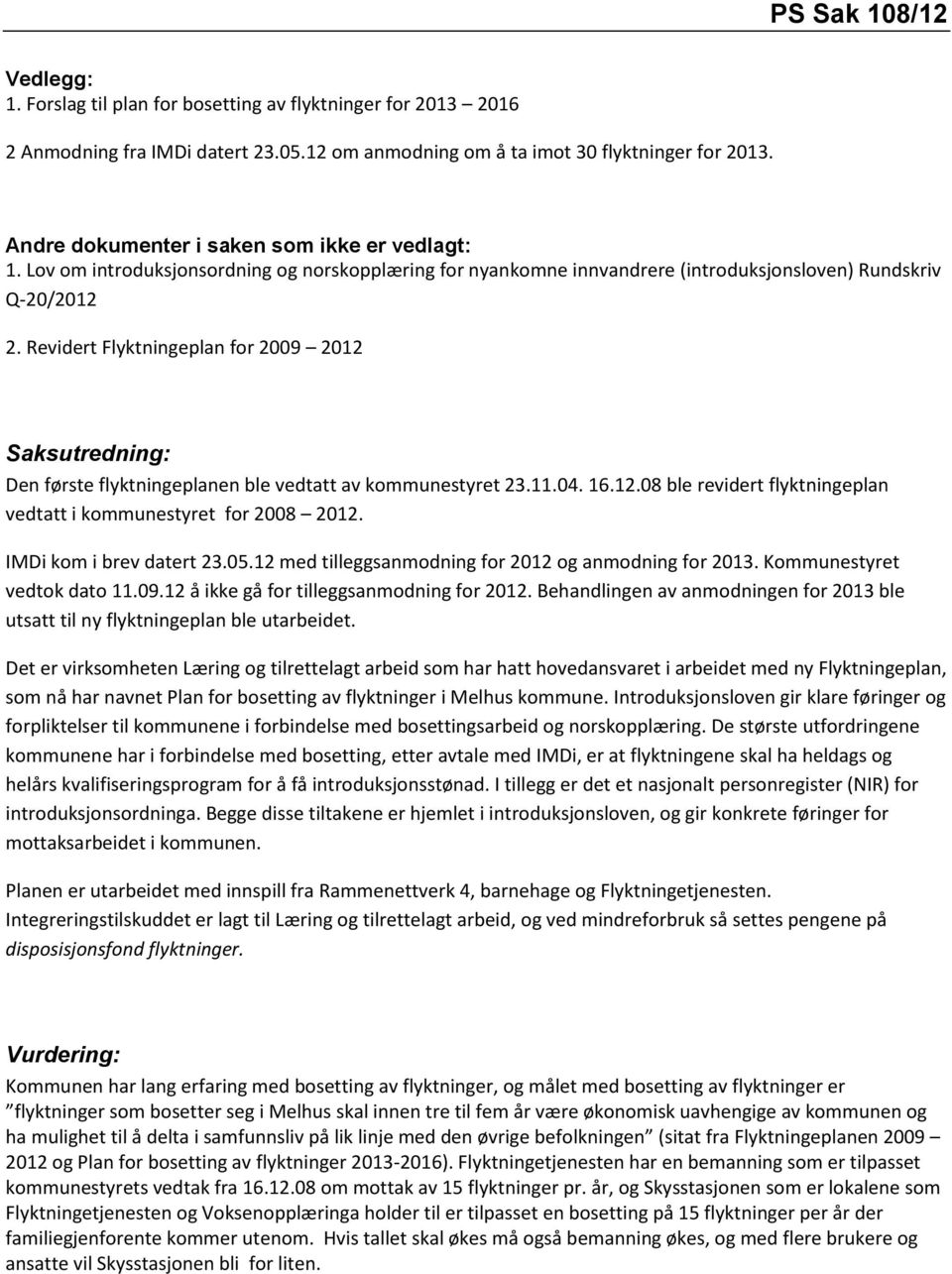 Revidert Flyktningeplan for 2009 2012 Saksutredning: Den første flyktningeplanen ble vedtatt av kommunestyret 23.11.04. 16.12.08 ble revidert flyktningeplan vedtatt i kommunestyret for 2008 2012.