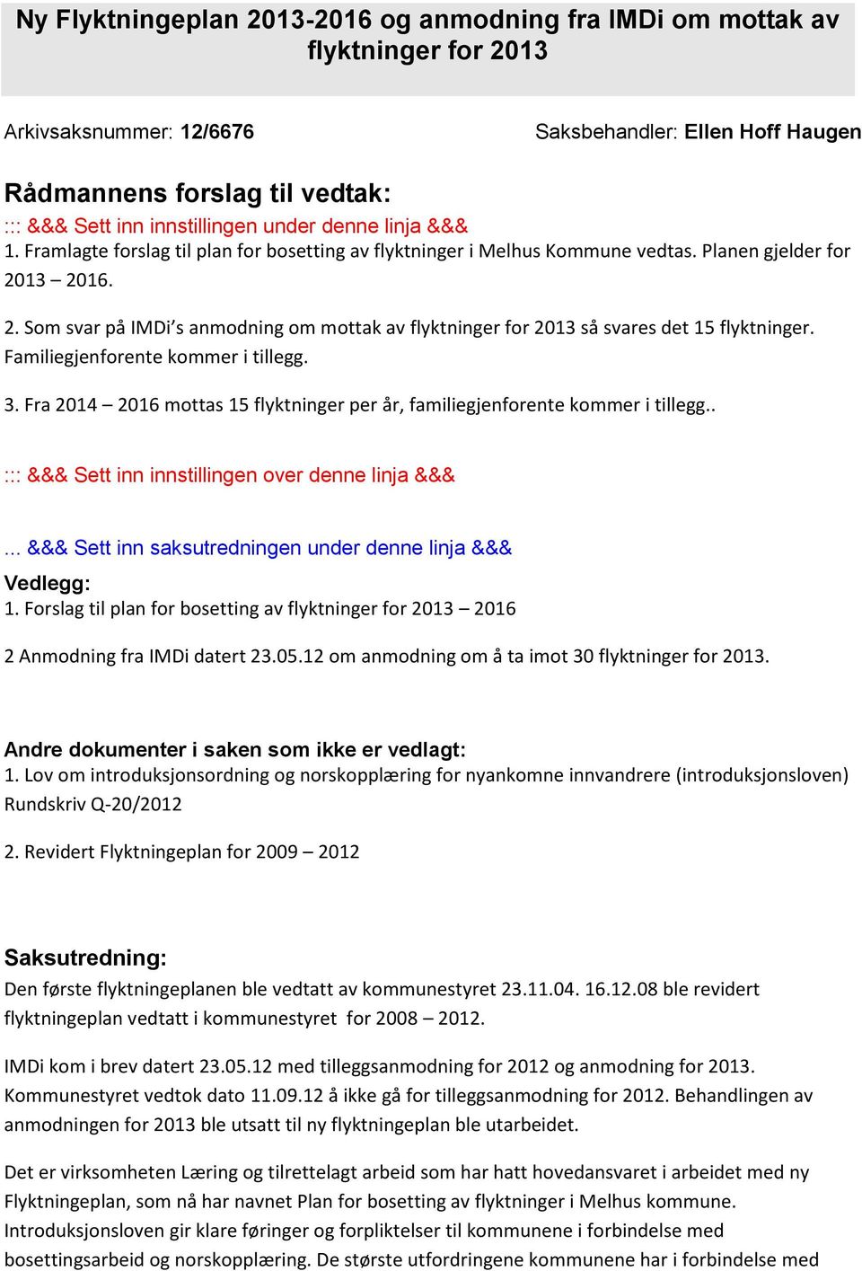 13 2016. 2. Som svar på IMDi s anmodning om mottak av flyktninger for 2013 så svares det 15 flyktninger. Familiegjenforente kommer i tillegg. 3.