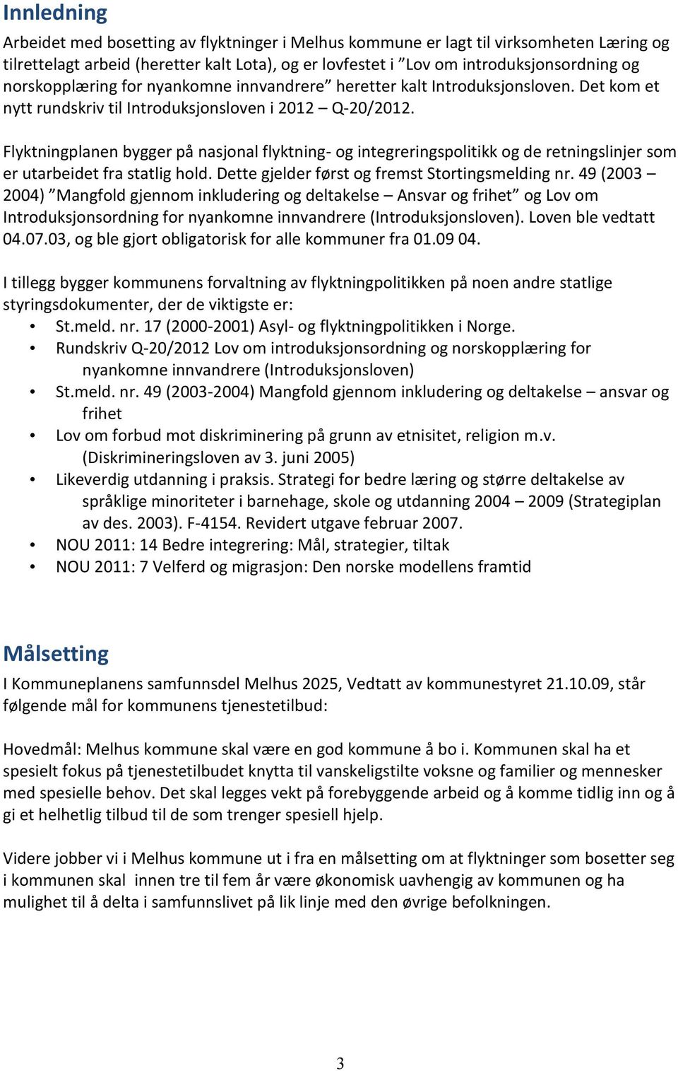 Flyktningplanen bygger på nasjonal flyktning- og integreringspolitikk og de retningslinjer som er utarbeidet fra statlig hold. Dette gjelder først og fremst Stortingsmelding nr.