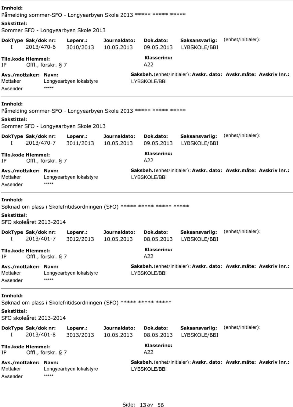 dato: vskr.måte: vskriv lnr.: LYBSKOLE/BB vsender Søknad om plass i Skolefritidsordningen (SFO) SFO skoleåret 2013-2014 2013/401-7 3012/2013 08.05.2013 LYBSKOLE/BB P 22 vs./mottaker: Navn: Saksbeh.